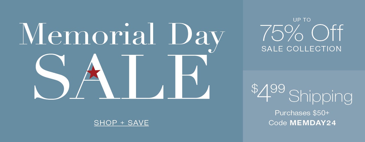 Memorial Day SALE UP TO 75% OFF SALE COLLECTION + $4.99 Standard Shipping on purchases of $50+ USE CODE MEMDAY24