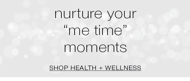 nurture your me time moments SHOP HEALTH + WELLNESS