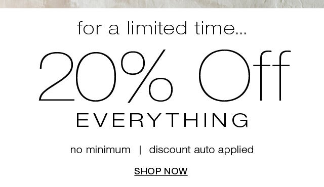 20% OFF EVERYTHING. No minimum. discount auto-applied 