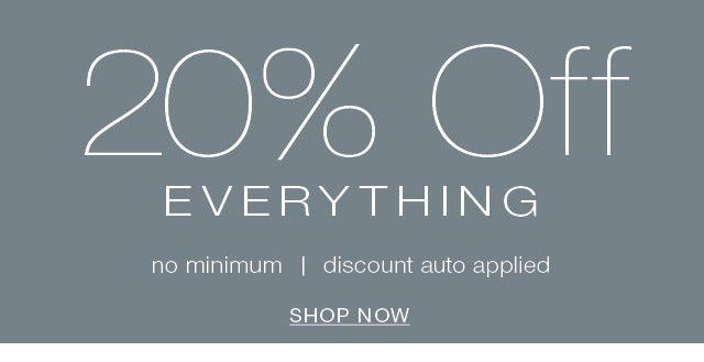 20% OFF EVERYTHING. No minimum. discount auto-applied 