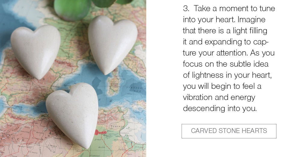 3. Take a moment to tune into your heart. Imagine that there is a light filling it and expanding to capture your attention. As you focus on the subtle idea of lightness in your heart, you will begin to feel a vibration and energy descending into you.