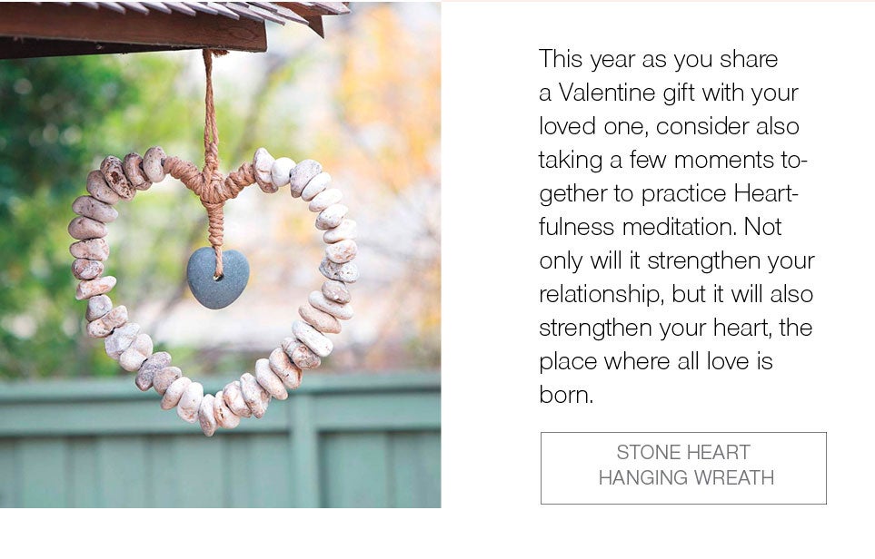This year as you share a Valentine gift with your loved one, consider also taking a few moments together to practice Heartfulness meditation. Not only will it strengthen your relationship, but it will also strengthen your heart, the place where all love is born.