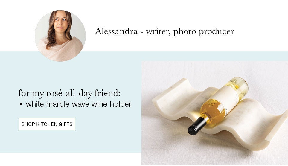 Alessandra ­ writer, photo producer. for my rosé-all-day friend: white marble wave wine holder. SHOP KITCHEN GIFTS