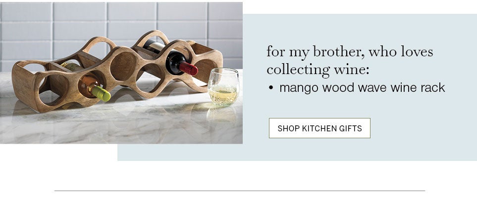 for my brother, who loves collecting wine: mango wood wave wine rack. SHOP KITCHEN GIFTS