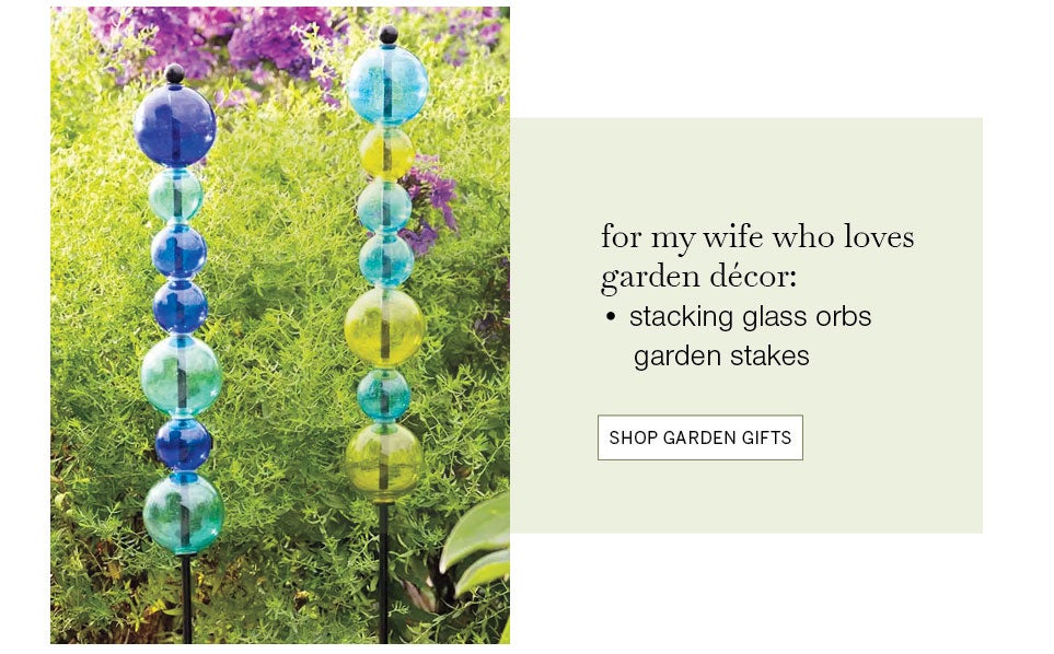 for my wife who loves garden décor: stacking glass orbs garden stakes. SHOP GARDEN GIFTS