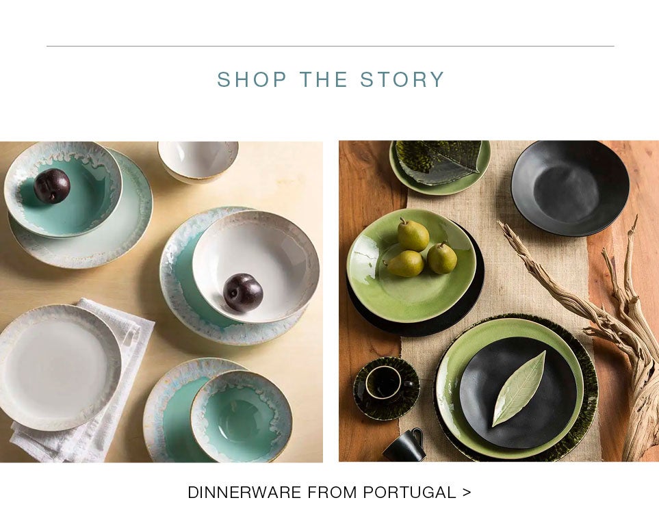 SHOP THE STORY. DINNERWARE FROM PORTUGAL >