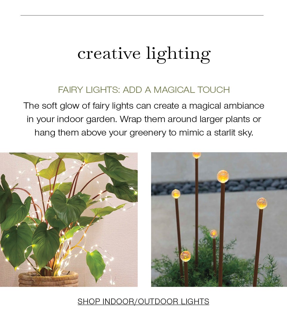 Creative Lighting<br /><br />Fairy Lights: Add a Magical Touch<br />The soft glow of fairy lights can create a magical ambiance in your indoor garden. Wrap them around larger plants or hang them above your greenery to mimic a starlit sky.